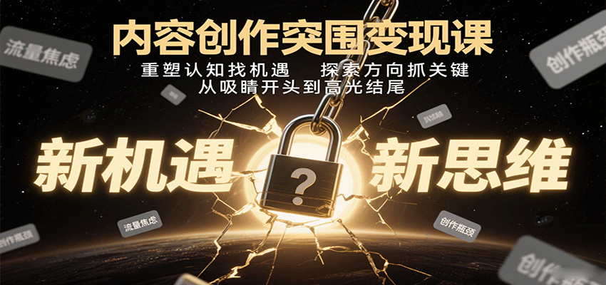 内容创作突围变现课:重塑认知找机遇,探索方向抓关键,从吸睛开头到高光结尾-恒创联盟资源网