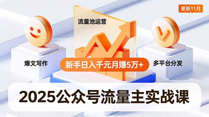 2025公众号流量主实战课，爆文写作、流量池运营、多平台分发，新手日入千元月赚5万+更新11月-恒创联盟资源网