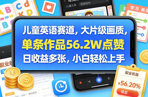 儿童英语赛道，大片级画质，单条作品56.2W点赞，日收益多张，小白轻松上手-恒创联盟资源网