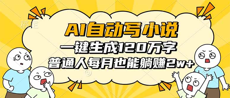 AI自动写小说,一键生成120万字,普通人每月也能躺赚2w+-恒创联盟资源网