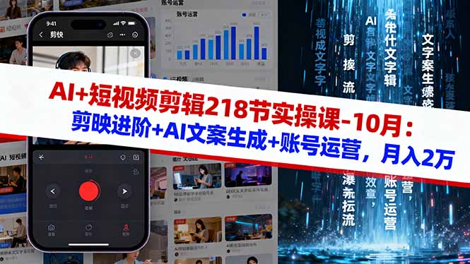 AI+短视频剪辑218节实操课-10月:剪映进阶+AI文案生成+账号运营,月入2万-恒创联盟资源网