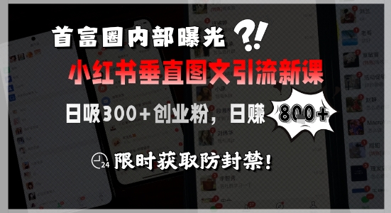 首富圈内部曝光小红书垂直图文引流新课，日吸300+创业粉，日入8张+，限时获取防封禁-恒创联盟资源网