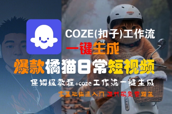 COZE(扣子)工作流一键生成爆款橘猫日常短视频，保姆级教程，零基础快速入门-恒创联盟资源网