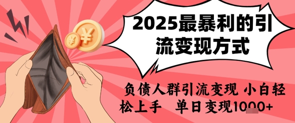 2025年最暴利的引流变现方式，负债人群引流变现，小白轻松上手，日入1k-恒创联盟资源网