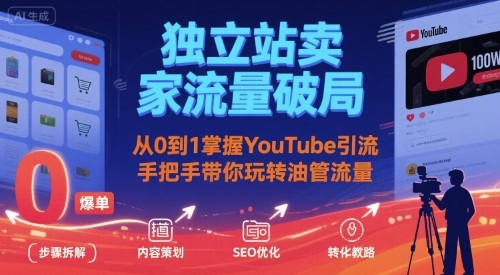 独立站卖家流量破局:从0到1掌握YouTube引流,手把手带你玩转油管流量-恒创联盟资源网