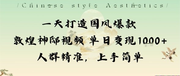 一天打造国风爆款敦煌神邸视频单日变现1k+人群精准，上手简单-恒创联盟资源网