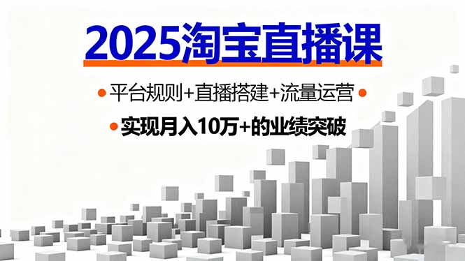 2025淘宝直播课，平台规则+直播搭建+流量运营，首播GMV破3万-恒创联盟资源网