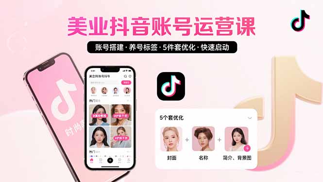 美业账号搭建，养号与标签设置，5件套优化，快速启动抖音运营-恒创联盟资源网