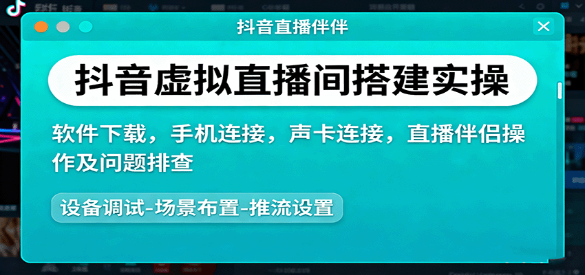 抖音虚拟直播间搭建实操、软件下载,手机连接,声卡连接,直播伴侣操作及问题排查-恒创联盟资源网