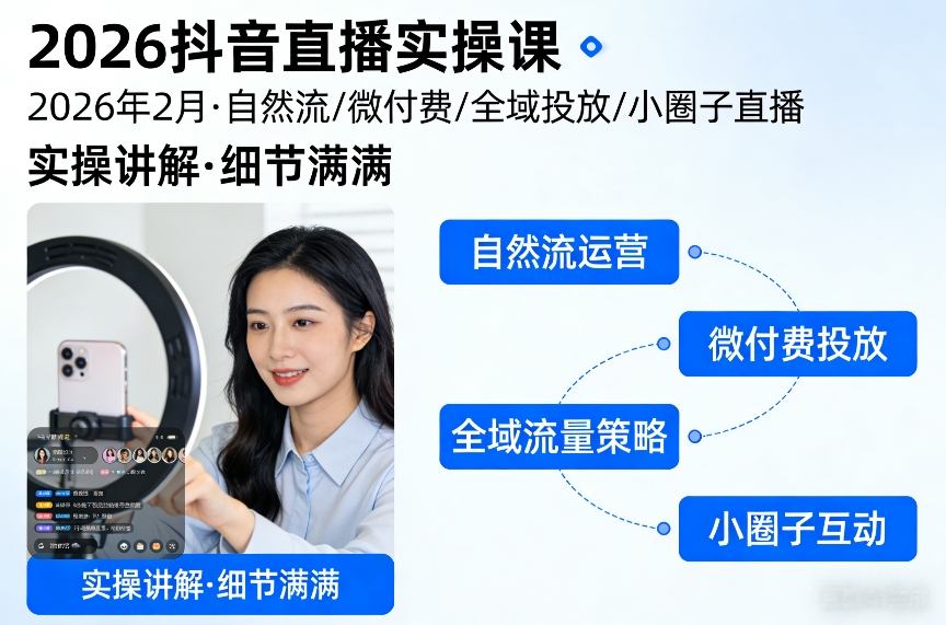 2026抖音直播实操课2026年2月，自然流、微付费、全域投放、小圈子直播，实操讲解，细节满满-恒创联盟资源网