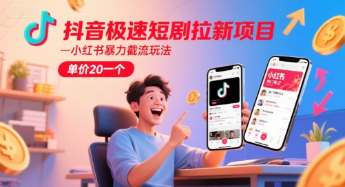 抖音极速短剧拉新项目，小红书暴力截流玩法，单价20一个-恒创联盟资源网