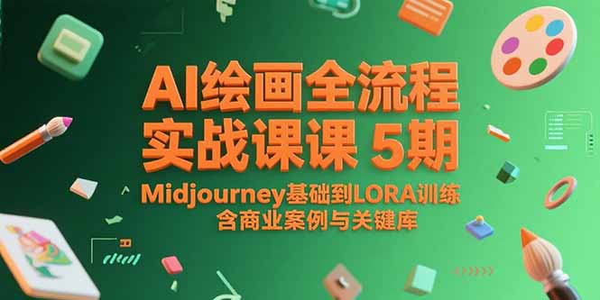 AI绘画全流程实战课5期，Midjourney基础到LORA训练，含商业案例与关键词库-恒创联盟资源网