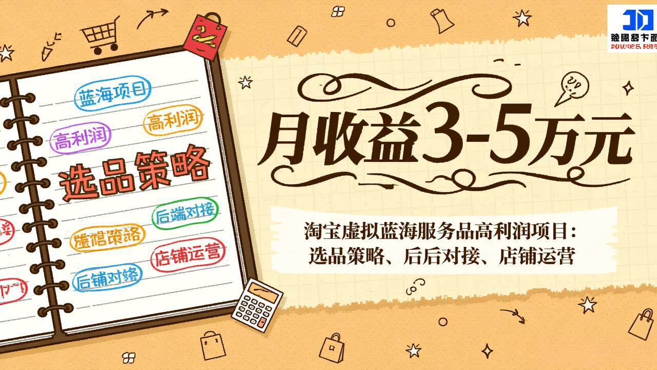 淘宝虚拟蓝海服务品高利润项目：选品策略、后端对接、店铺运营，月收益可达3-5万元-恒创联盟资源网