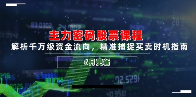 主力密码股票课程，解析千万级资金流向，精准捕捉买卖时机指南(6月更新-恒创联盟资源网
