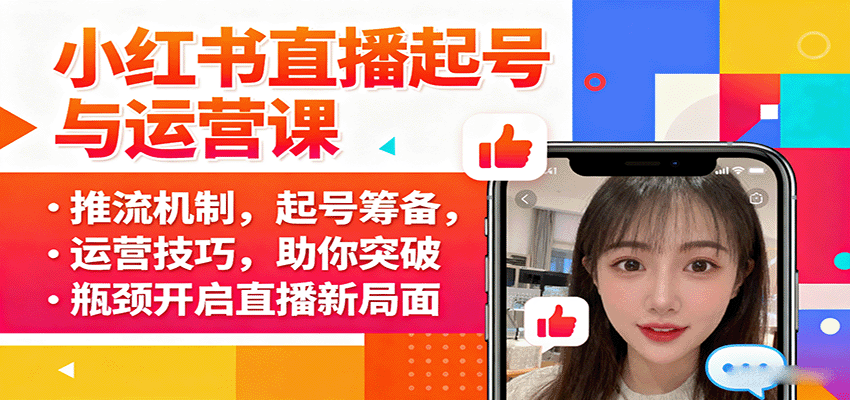 小红书直播起号与运营课：推流机制，起号筹备，运营技巧，助你突破瓶颈开启直播新局面-恒创联盟资源网