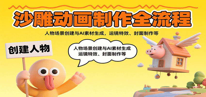 沙雕动画制作全流程:人物场景创建与AI素材生成,运镜特效、封面制作等-恒创联盟资源网
