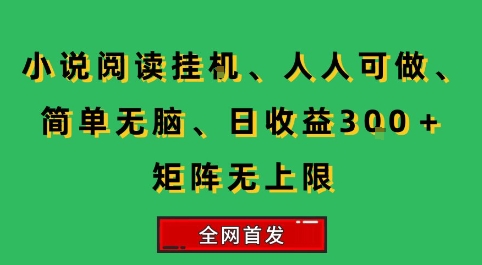 小说挂G阅读,人人可做,简单无脑,一天收益3张+矩阵无限上,全网首发【揭秘】-恒创联盟资源网