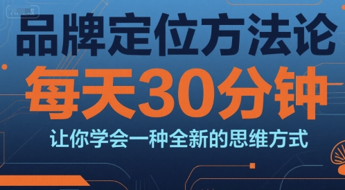 品牌定位方法论,每天30钟分让你学会一种全新的思维方式-恒创联盟资源网