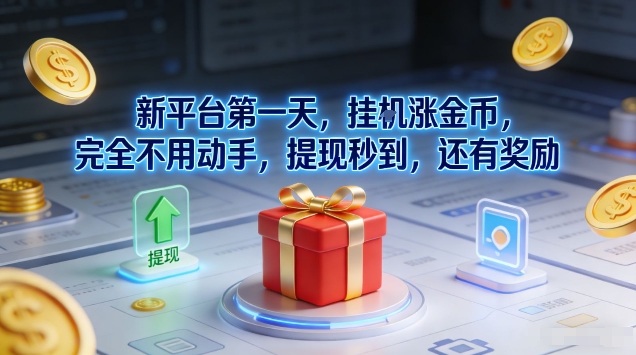 新平台第一天,挂G涨金币,完全不用动手,提现秒到,还有奖励【揭秘】-恒创联盟资源网