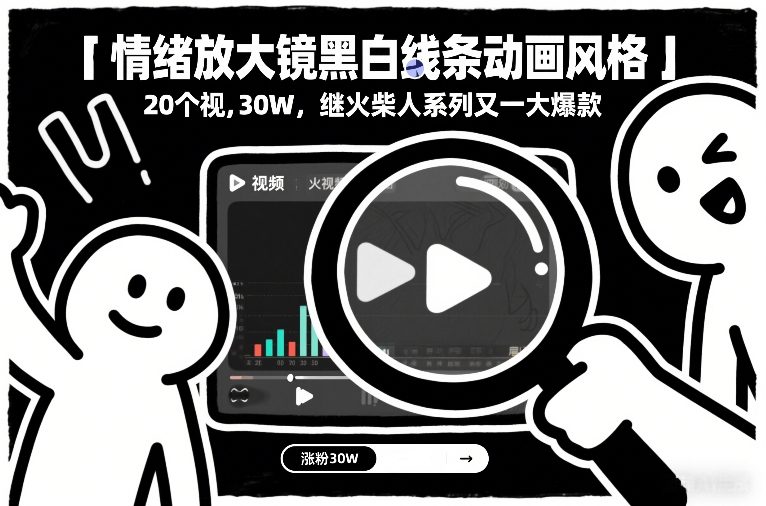 情绪放大镜黑白线条动画风格，20个视频，涨粉30W，继火柴人系列又一大爆款-恒创联盟资源网