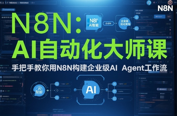 AI自动化大师课：手把手教你用N8N构建企业级AI Agent工作流-恒创联盟资源网