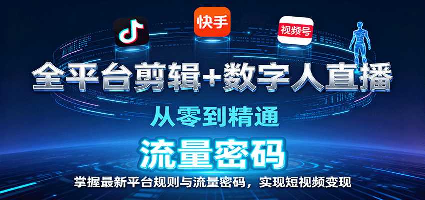 全平台剪辑+数字人直播，从零到精通，掌握最新平台规则与流量密码，实现短视频变现-恒创联盟资源网