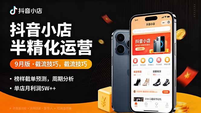 抖音小店半精细化运营9月版，截流技巧,榜单预判,周期分析，单店月利润5w+-恒创联盟资源网