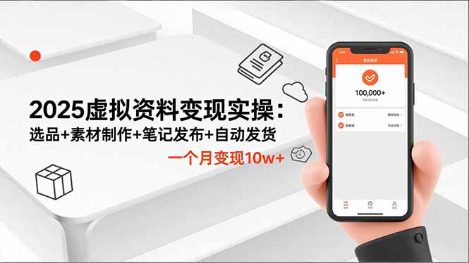 2025虚拟资料变现实操：选品+素材制作+笔记发布+自动发货，一个月变现10w+-恒创联盟资源网