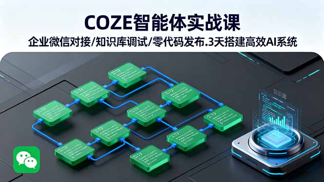 COZE智能体实战课 企业微信对接/知识库调试/零代码发布.3天搭建高效AI系统-恒创联盟资源网