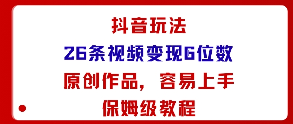 抖音玩法26条视频变现5位数，原创作品，小白可容易上手保姆级教程-恒创联盟资源网