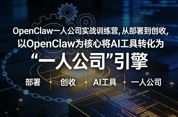 OpenClaw小龙虾+一人公司实战训练营，从部署到创收，将AI工具转化为“一人公司”引擎，低成本变现-恒创联盟资源网