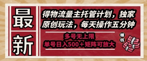 最新得物流量主托管计划,独家原创玩法,每天操作五分钟,多号无上限,单号日入5张+矩阵可放大【揭秘】-恒创联盟资源网