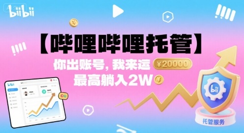 【哔哩哔哩托管】你出账号,我来运营,最高躺入2W【揭秘】-恒创联盟资源网
