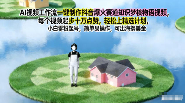 AI视频工作流一键制作抖音爆火赛道知识梦核物语视频，每个视频起步10W点赞，轻松上精选计划-恒创联盟资源网