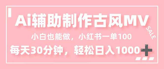 小白也能做!AI辅助制作古风MV,小红薯一单100,每天30分钟轻松日入1000+-恒创联盟资源网