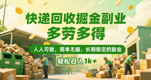 快递回收掘金副业，多劳多得，人人可做，简单无脑，长期稳定的副业，轻松日入1k+【揭秘】-恒创联盟资源网