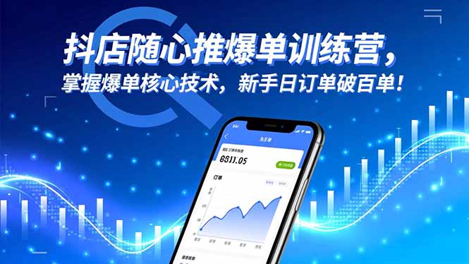 抖店随心推爆单训练营,掌握爆单核心技术,新手日订单破百单!-恒创联盟资源网