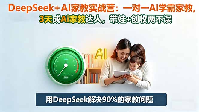 DeepSeek+AI家教实战营:1对1AI学霸家教,3天成Ai家教达人,带娃+创收两不误-恒创联盟资源网