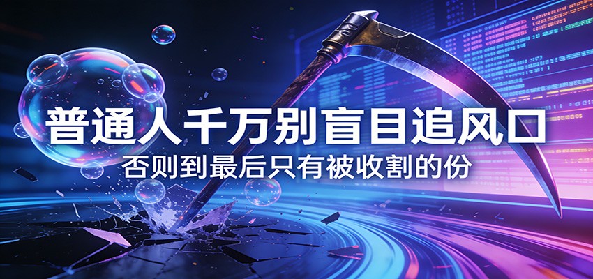 付费文章《通人千万别盲目追风口》否则到最后只有被收割的份-恒创联盟资源网