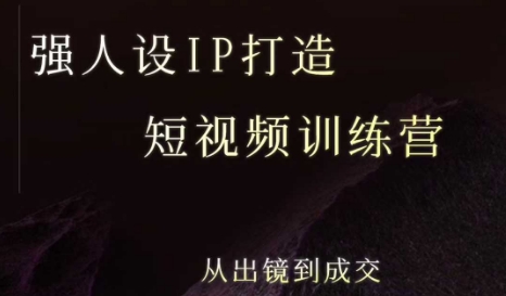 强人设ip打造课，8月最新5天短视频ip训练营，从出镜到成交-恒创联盟资源网