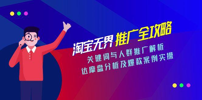淘宝无界推广全攻略，关键词与人群推广解析，达摩盘分析及爆款案例实操-恒创联盟资源网