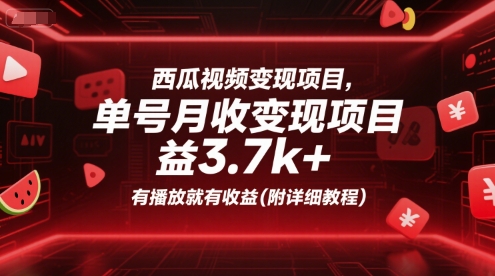 西瓜视频变现项目，单号月收益3.7k+，有播放就有收益(附详细教程)-恒创联盟资源网