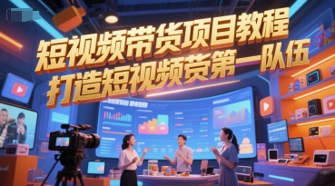 短视频带货项目教程，打造短视频带货第一队伍-恒创联盟资源网