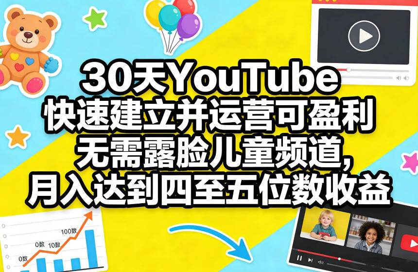 30天YouTube快速建立并运营可盈利无需露脸儿童频道，月入达到四至五位数收益-恒创联盟资源网