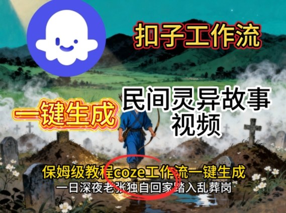 Coze扣子工作流一键生成民间灵异故事视频，保姆级教程搭建教学-恒创联盟资源网