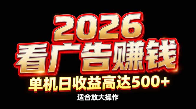 2026隐藏蓝海:看广告赚钱效率升级,单机日收益高达500+,适合放大操作-恒创联盟资源网