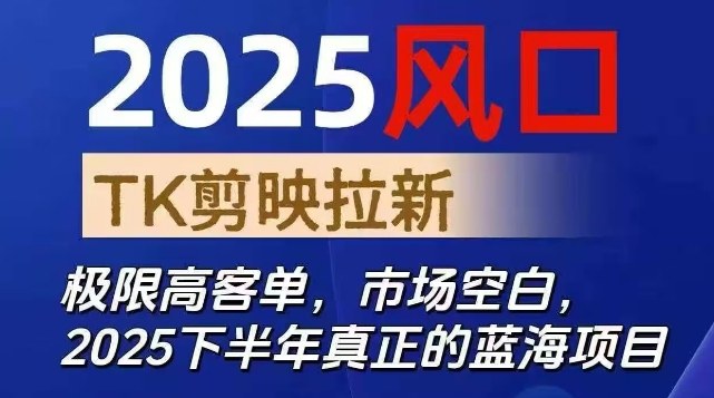 2025风口TK剪映capcut拉新项目，极限高客单，市场空白，2025下半年真正的蓝海项目-恒创联盟资源网