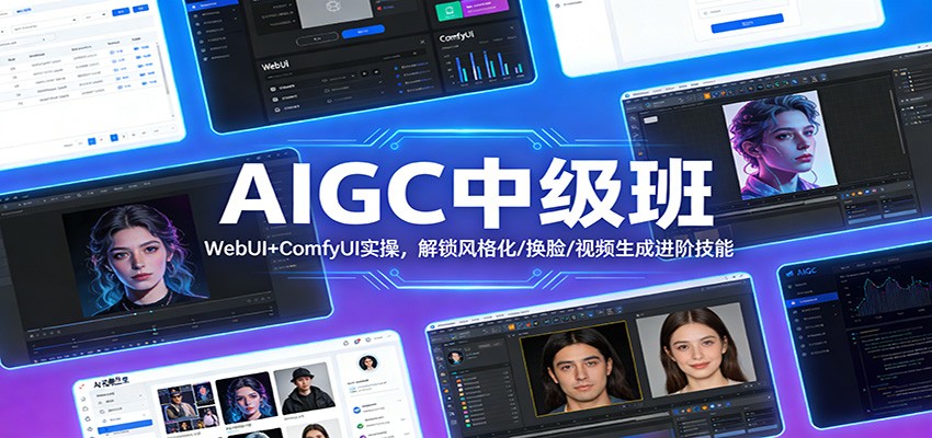 AIGC中级班：WebUI+ComfyUI实操，解锁风格化/换脸/视频生成进阶技能-恒创联盟资源网