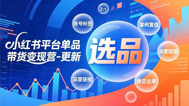 小红书平台单品带货变现营-更新,极致选品、账号标签、案例复盘,深度链接,快速启动稳定出单-恒创联盟资源网