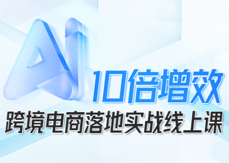 法老Pharaoh·跨境电商10倍增效,AI落地实战课-恒创联盟资源网